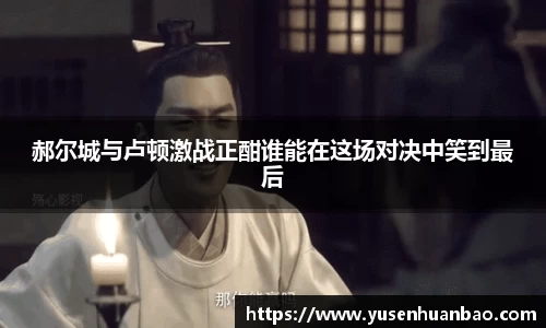郝尔城与卢顿激战正酣谁能在这场对决中笑到最后
