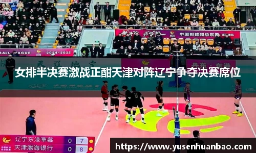 女排半决赛激战正酣天津对阵辽宁争夺决赛席位
