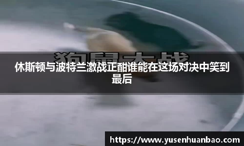 休斯顿与波特兰激战正酣谁能在这场对决中笑到最后