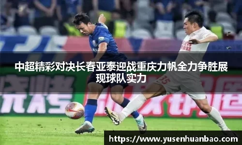 中超精彩对决长春亚泰迎战重庆力帆全力争胜展现球队实力