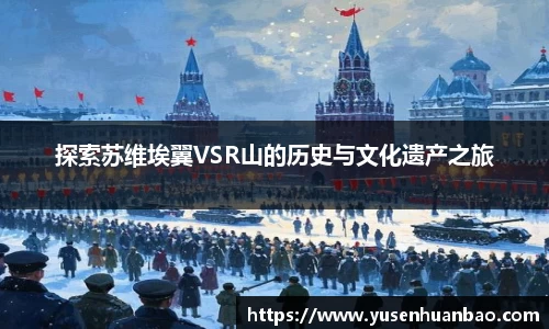 探索苏维埃翼VSR山的历史与文化遗产之旅