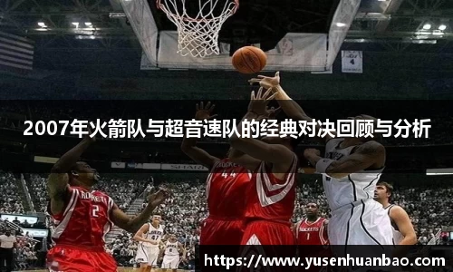 2007年火箭队与超音速队的经典对决回顾与分析
