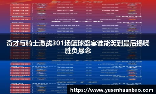 奇才与骑士激战301场篮球盛宴谁能笑到最后揭晓胜负悬念