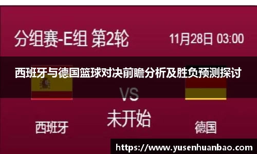 西班牙与德国篮球对决前瞻分析及胜负预测探讨