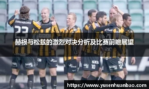 赫根与松兹的激烈对决分析及比赛前瞻展望