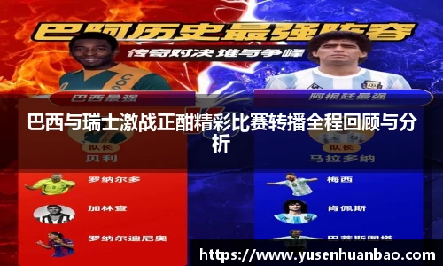 巴西与瑞士激战正酣精彩比赛转播全程回顾与分析
