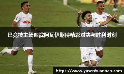 巴竞技主场迎战阿瓦伊期待精彩对决与胜利时刻